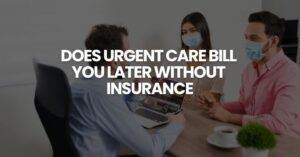does urgent care bill you later without insurance