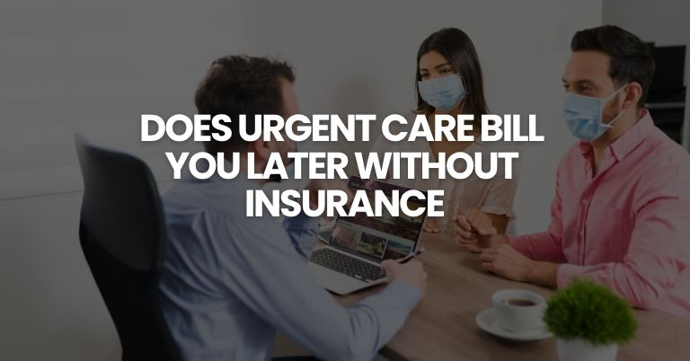 Does Urgent Care Bill You Later Without Insurance