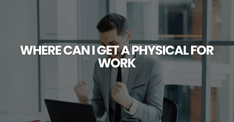 Where Can I Get a Physical for Work?